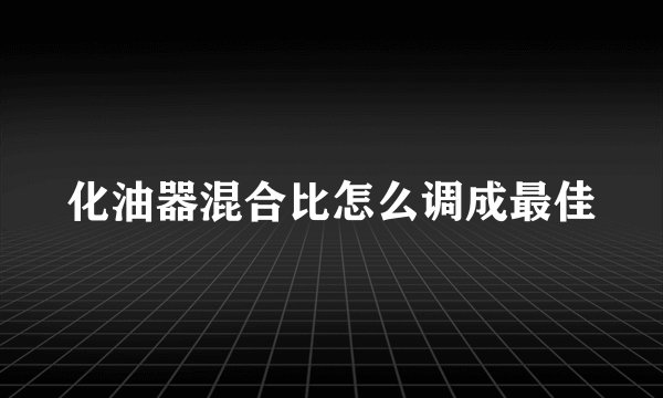 化油器混合比怎么调成最佳