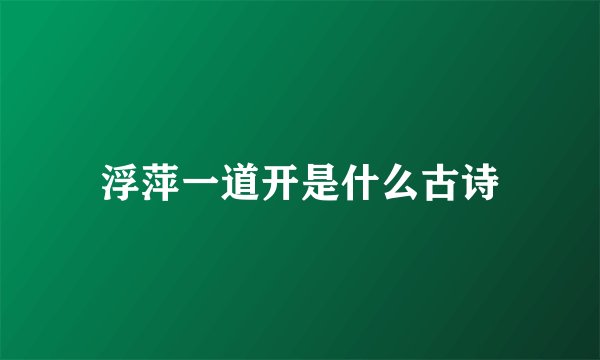 浮萍一道开是什么古诗