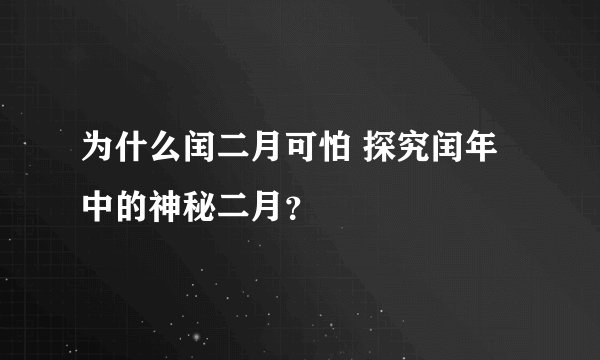 为什么闰二月可怕 探究闰年中的神秘二月？