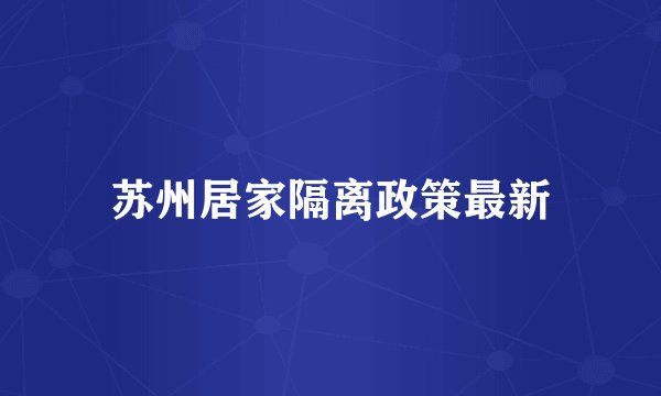 苏州居家隔离政策最新