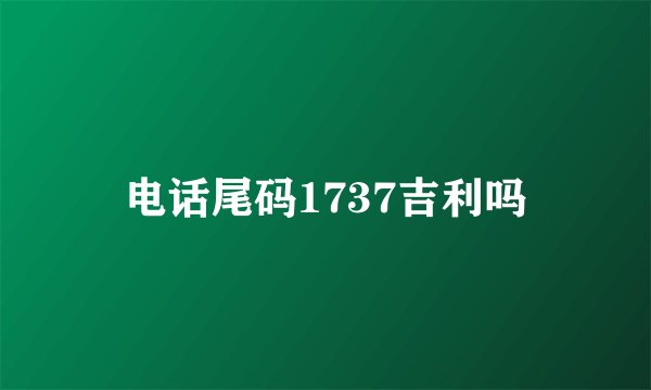 电话尾码1737吉利吗