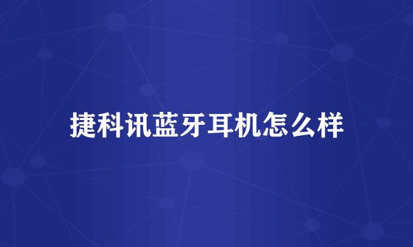 捷科讯蓝牙耳机怎么样