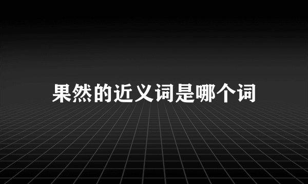 果然的近义词是哪个词
