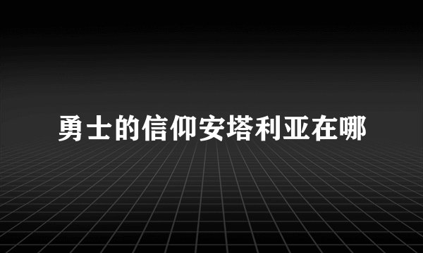 勇士的信仰安塔利亚在哪
