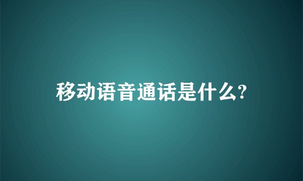 移动语音通话是什么?
