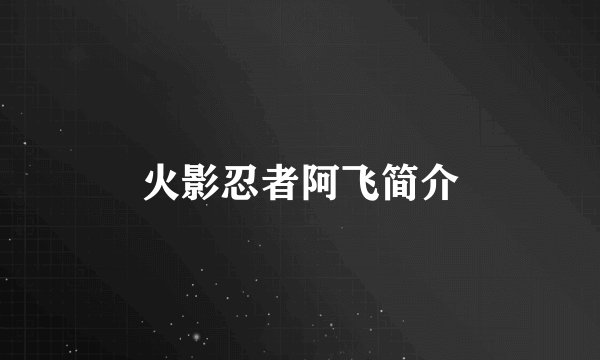 火影忍者阿飞简介