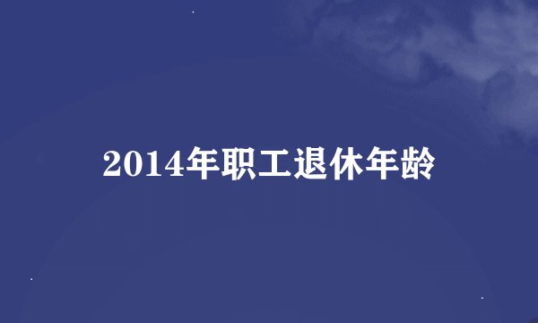2014年职工退休年龄
