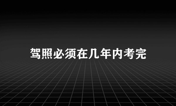 驾照必须在几年内考完