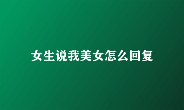 女生说我美女怎么回复