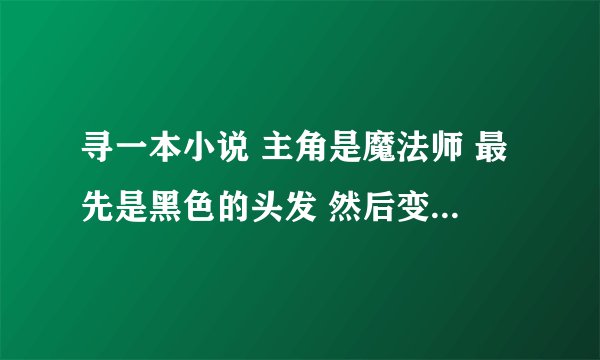 寻一本小说 主角是魔法师 最先是黑色的头发 然后变成金色的头发 越来越强 朋友里有个盗贼 还有穿越时空来