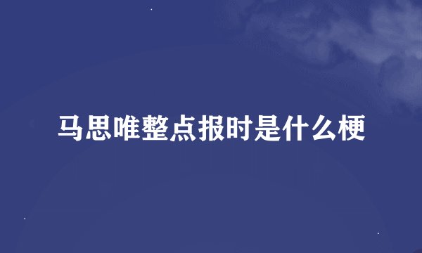 马思唯整点报时是什么梗