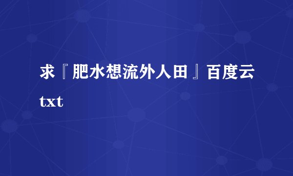 求『肥水想流外人田』百度云txt