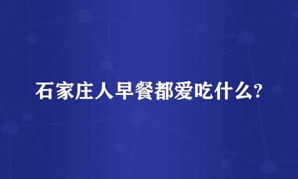 石家庄人早餐都爱吃什么?