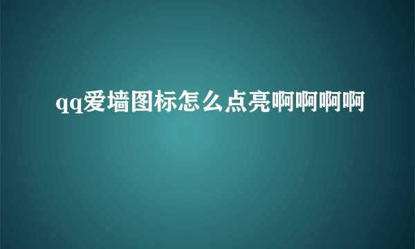 qq爱墙图标怎么点亮啊啊啊啊