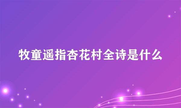 牧童遥指杏花村全诗是什么
