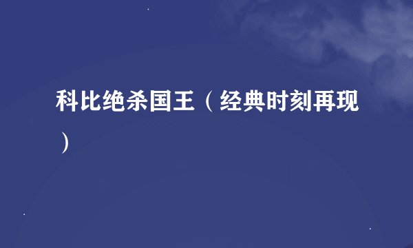 科比绝杀国王（经典时刻再现）