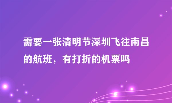 需要一张清明节深圳飞往南昌的航班，有打折的机票吗