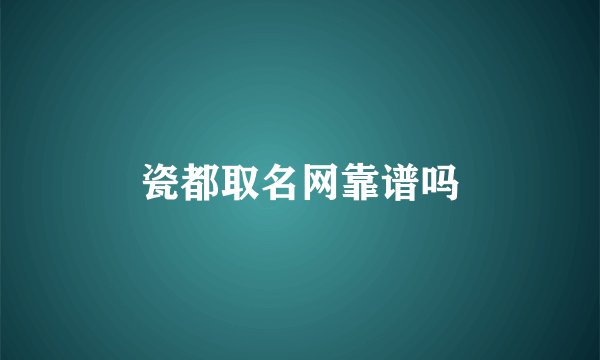 瓷都取名网靠谱吗