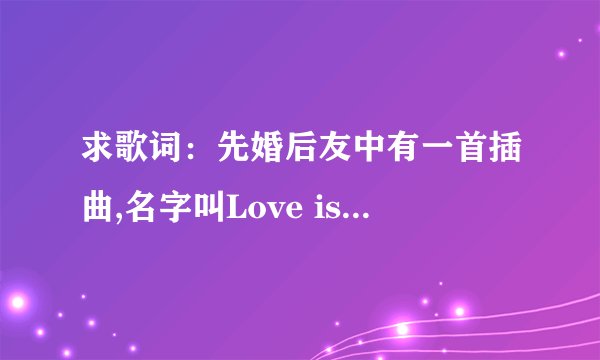求歌词：先婚后友中有一首插曲,名字叫Love is a game for two to play，求全部歌词。高分悬赏！