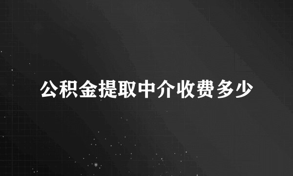 公积金提取中介收费多少