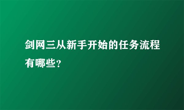 剑网三从新手开始的任务流程有哪些？