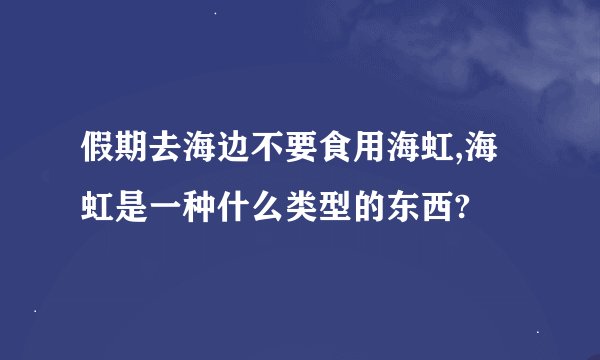 假期去海边不要食用海虹,海虹是一种什么类型的东西?
