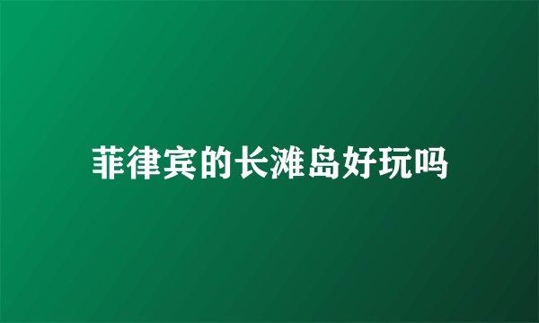 菲律宾的长滩岛好玩吗