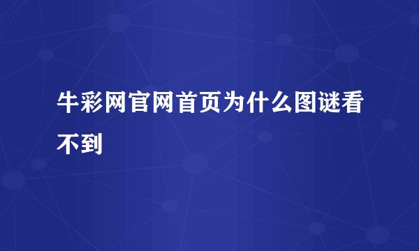 牛彩网官网首页为什么图谜看不到