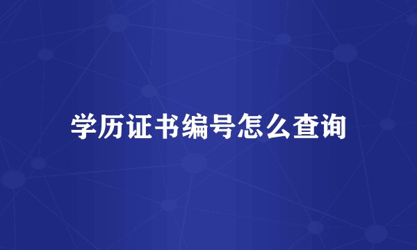 学历证书编号怎么查询