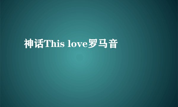 神话This love罗马音