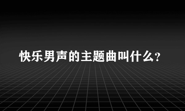 快乐男声的主题曲叫什么？