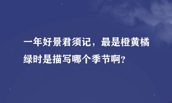 一年好景君须记，最是橙黄橘绿时是描写哪个季节啊？