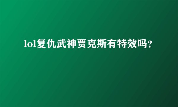 lol复仇武神贾克斯有特效吗？