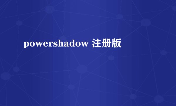 powershadow 注册版