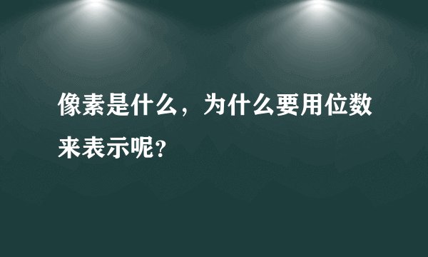 像素是什么，为什么要用位数来表示呢？