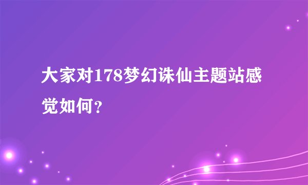 大家对178梦幻诛仙主题站感觉如何？