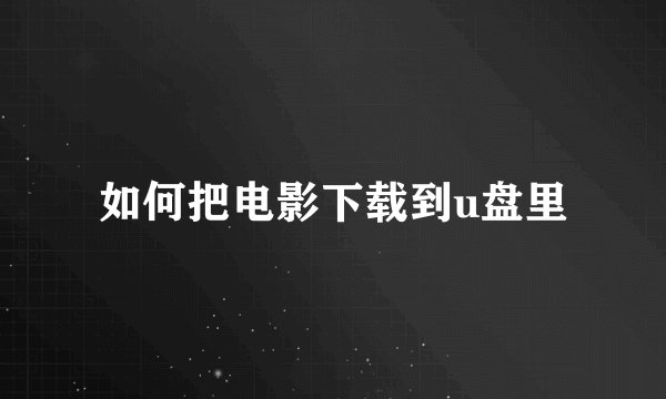 如何把电影下载到u盘里