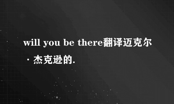 will you be there翻译迈克尔·杰克逊的.