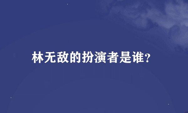 林无敌的扮演者是谁？