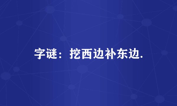 字谜：挖西边补东边.