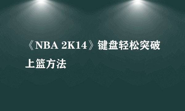 《NBA 2K14》键盘轻松突破上篮方法