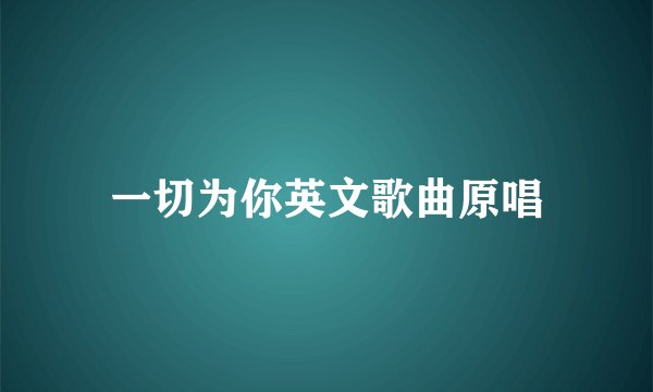 一切为你英文歌曲原唱