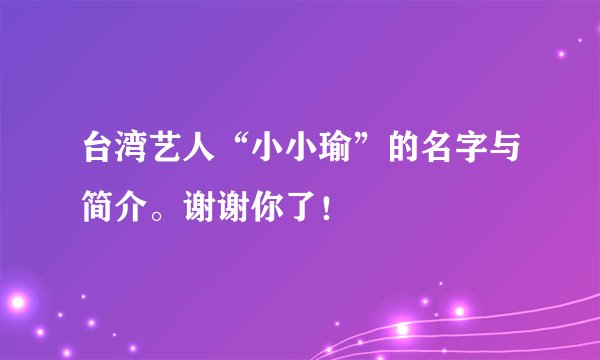 台湾艺人“小小瑜”的名字与简介。谢谢你了！