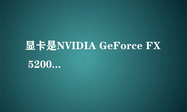 显卡是NVIDIA GeForce FX 5200是什么意思