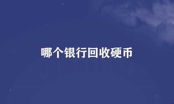 哪个银行回收硬币