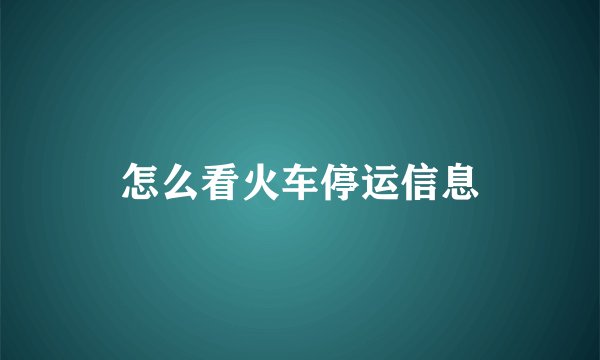 怎么看火车停运信息