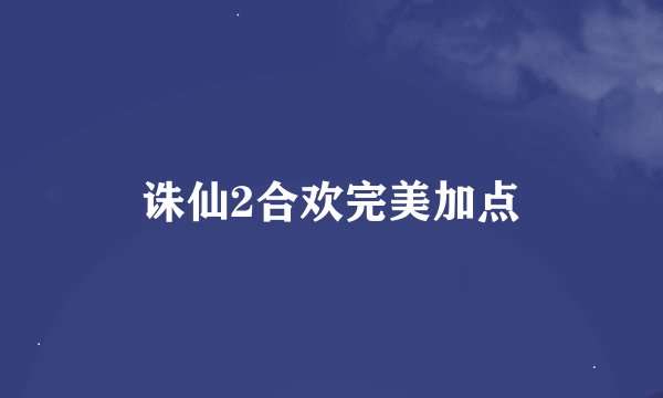 诛仙2合欢完美加点