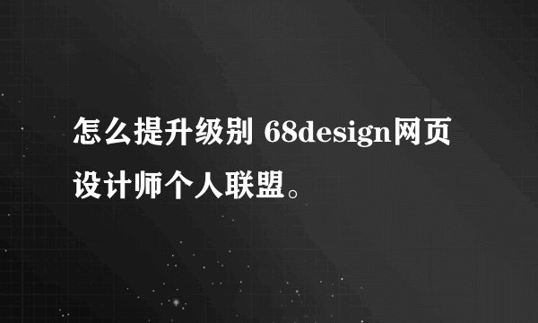 怎么提升级别 68design网页设计师个人联盟。