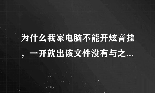 为什么我家电脑不能开炫音挂，一开就出该文件没有与之关联的程序来执行该操作。请安装一个程序