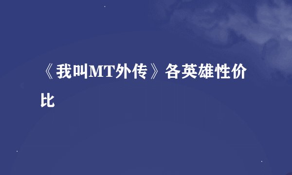 《我叫MT外传》各英雄性价比